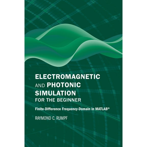 Electromagnetic and Photonic Simulation for the Beginner: Finite-Difference Frequency-Domain in MATLAB(R) (Hardcover)