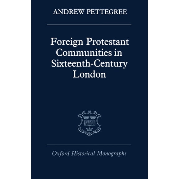 Oxford Historical Monographs Foreign Protestant Communities in Sixteenth-Century London, (Hardcover)