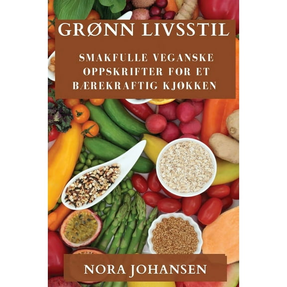 GrÃ¸nn Livsstil: Smakfulle Veganske Oppskrifter for Et BÃ¦rekraftig KjÃ¸kken, (Paperback)