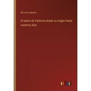 El teatro de Valencia desde su origen hasta nuestros dias (Paperback)