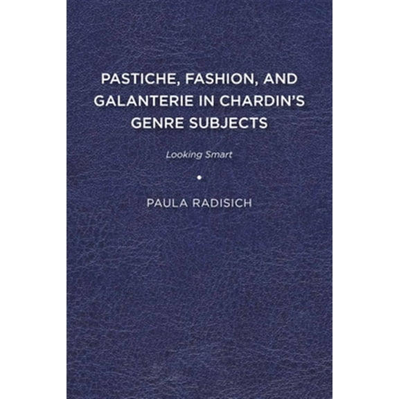 Pre-Owned Studies in Seventeenth- and Eighteenth-Century Art and Culture: Pastiche, Fashion, and Galanterie in Chardins Genre Subjects : Looking Smart (Paperback)