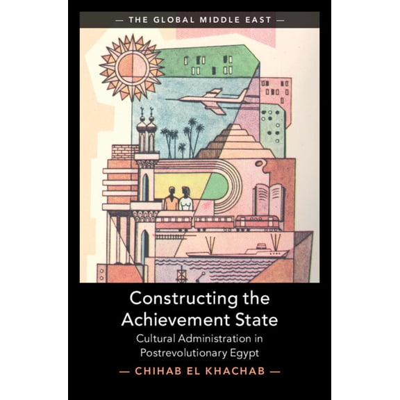 Global Middle East Constructing the Achievement State, (Hardcover)