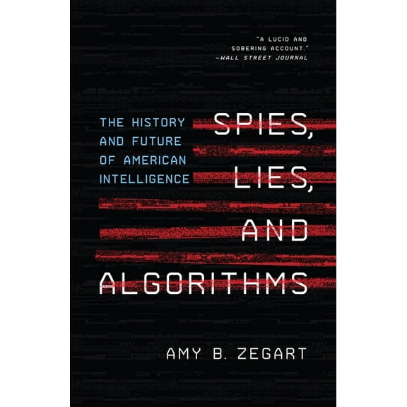 Spies, Lies, and Algorithms: The History and Future of American Intelligence, (Paperback)