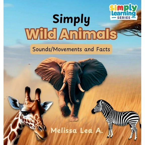 Simply Learning Simply Wild Animals: Sounds/Movements and Facts, (Hardcover)