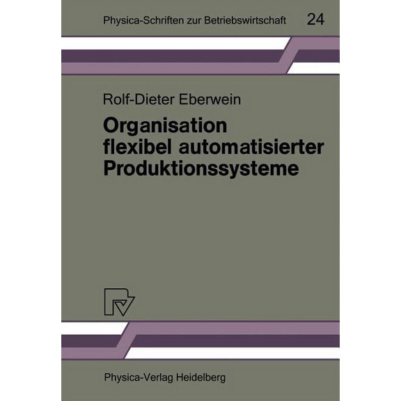 Physica-Schriften Zur Betriebswirtschaft Organisation Flexibel Automatisierter Produktionssysteme: Anwendungsmöglichkeiten Der Gruppentechnologie Für Die Gestalt, Book 24, (Paperback)