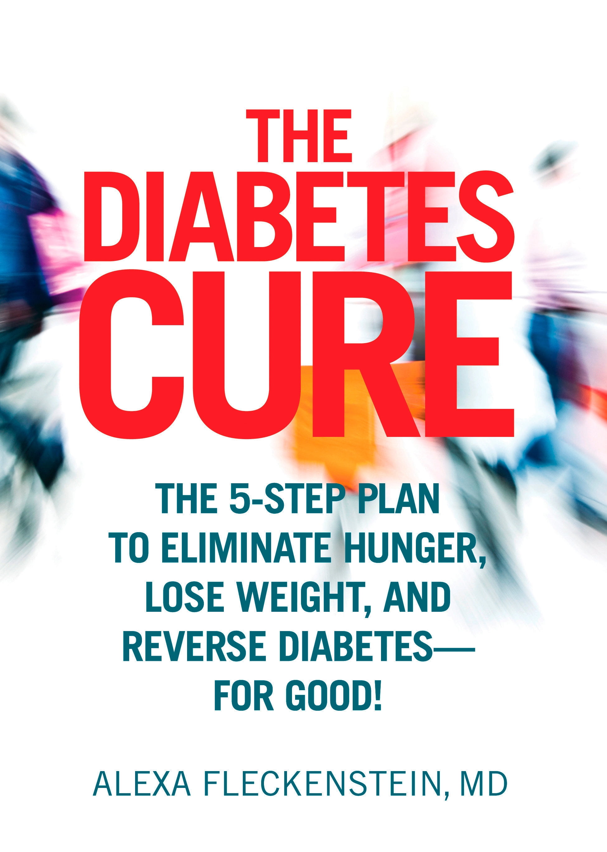 The Diabetes Cure The 5Step Plan to Eliminate Hunger, Lose Weight