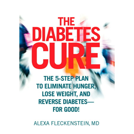 The Diabetes Cure : The 5-Step Plan to Eliminate Hunger, Lose Weight, and Reverse Diabetes--for (Best Cure For Diabetes)