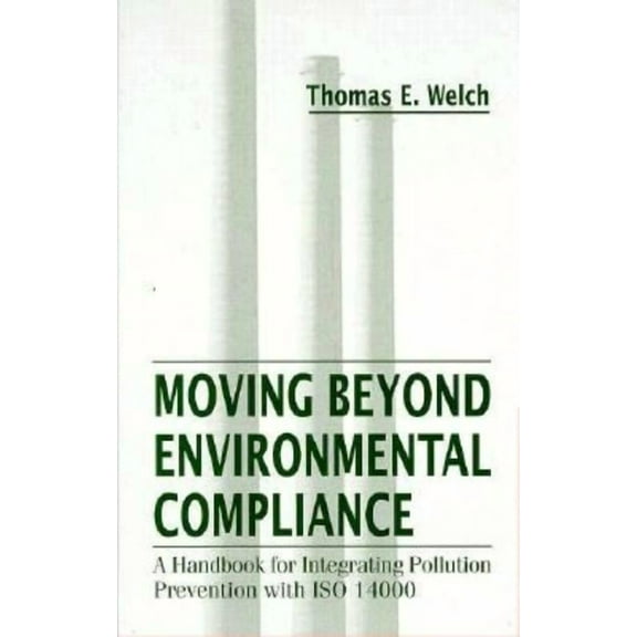 Moving Beyond Environmental Compliance: A Handbook for Integrating Pollution Prevention with ISO 14000, (Hardcover)