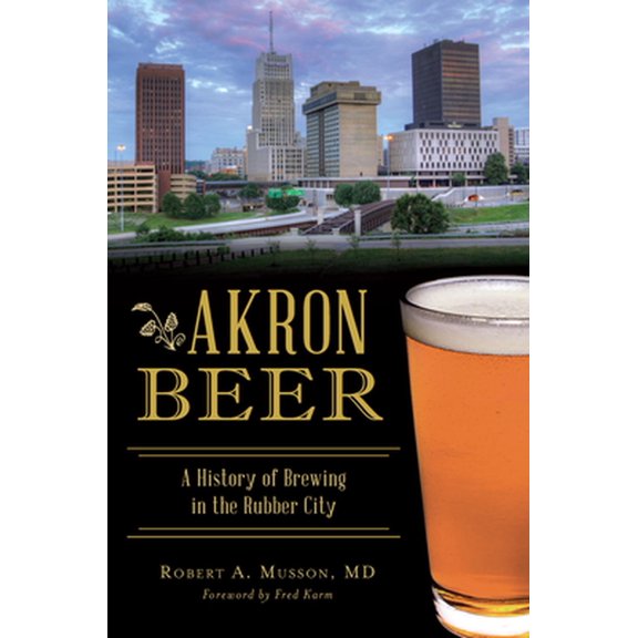 Akron Beer: A History of Brewing in the Rubber City