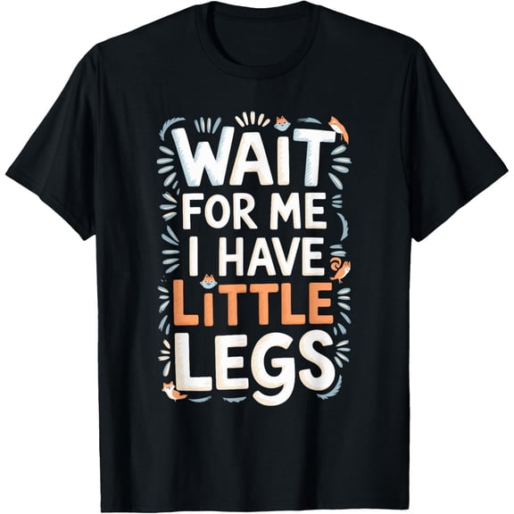 Exquisite and comfortable-Wait For Me I Have Little Legs Shirt Funny Short Person T-Shirt