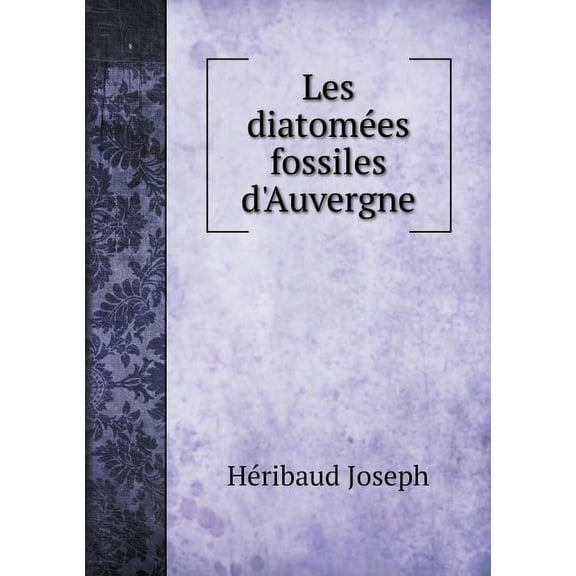Les diatomées fossiles d'Auvergne (Paperback)