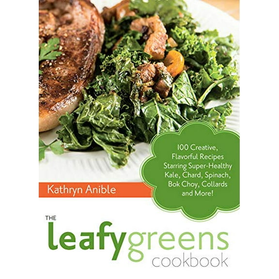 Pre-Owned The Leafy Greens Cookbook : 100 Creative, Flavorful Recipes Starring Super-Healthy Kale, Chard, Spinach, Bok Choy, Collards and More! (Paperback) 9781612431772