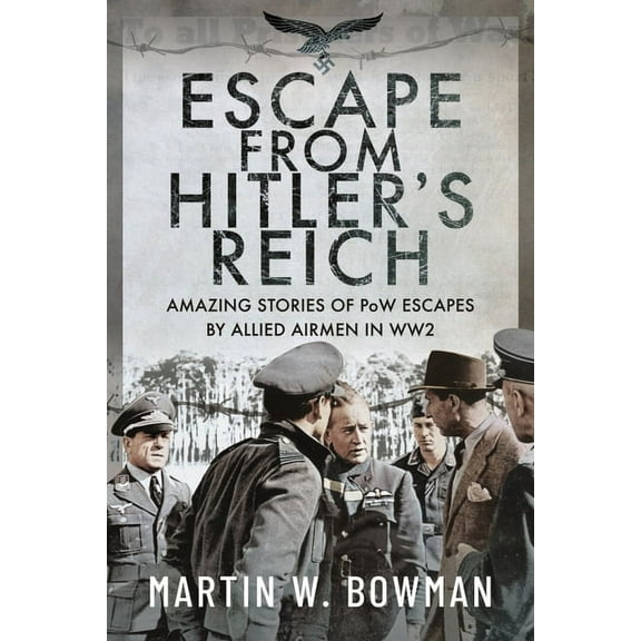Escape from Hitler's Reich: Amazing Stories of POW Escapes by Allied Airmen in Ww2, (Hardcover)