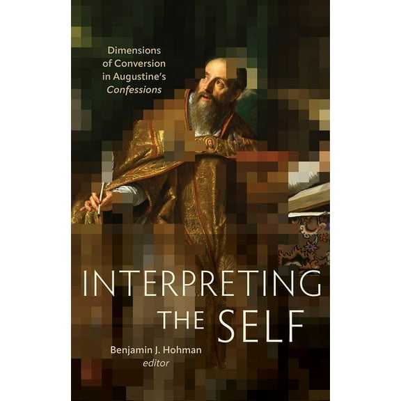Interpreting the Self: Dimensions of Conversion in Augustine's Confessions, (Paperback)