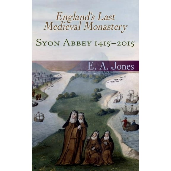 Syon Abbey 1415-2015. England's Last Medieval Monastery, (Hardcover)