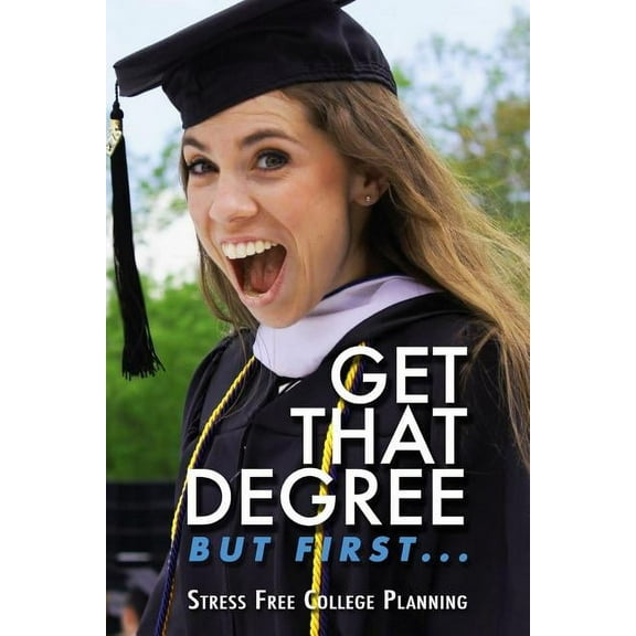Get That Degree But First.. : Stress Free College Planning