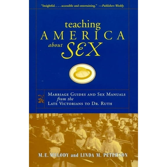 Teaching America about Sex: Marriage Guides and Sex Manuals from the Late Victorians to Dr. Ruth, (Hardcover)