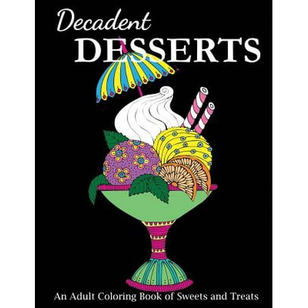 Decadent Desserts : An Adult Coloring Book of Sweets and