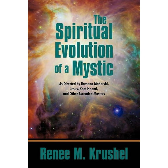 The Spiritual Evolution of a Mystic: As Directed by Ramana Maharshi, Jesus, Koot Hoomi, and Other Ascended Masters, (Paperback)
