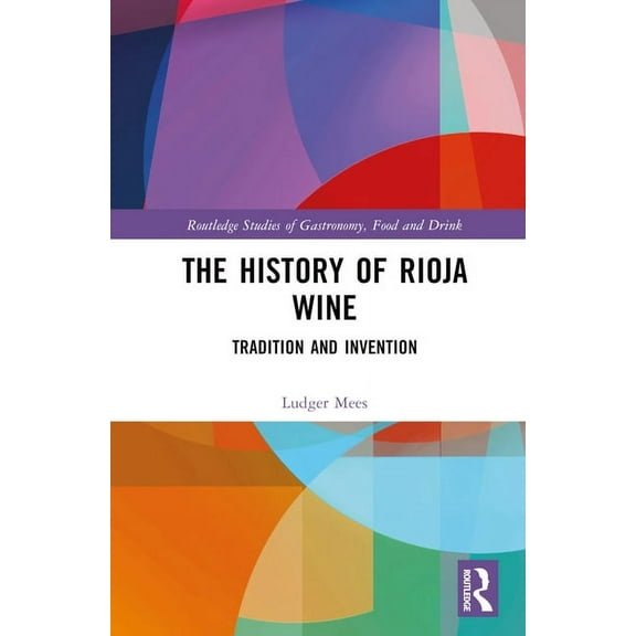 Routledge Studies of Gastronomy, Food an The History of Rioja Wine: Tradition and Invention, (Hardcover)