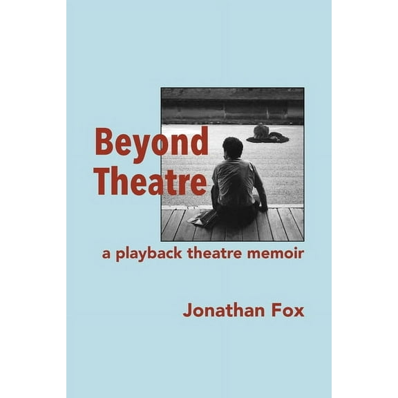 Beyond Theatre: A playback theatre memoir, (Paperback)