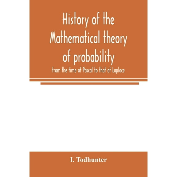 History of the mathematical theory of probability from the time of Pascal to that of Laplace, (Paperback)