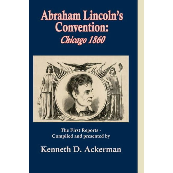 Abraham Lincoln's Convention: Chicago 1860, (Paperback)