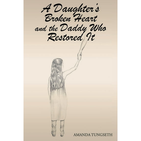 A Daughter's Broken Heart and the Daddy Who Restored It, (Paperback)