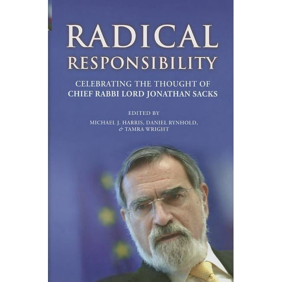 Radical Responsibilty : Celebrating the Thought of Chief Rabbi Lord Jonathan Sacks
