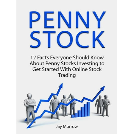 Penny Stock: 12 Facts Everyone Should Know About Penny Stocks Investing to Get Started With Online Stock Trading - (Best Way To Start Trading Stocks)