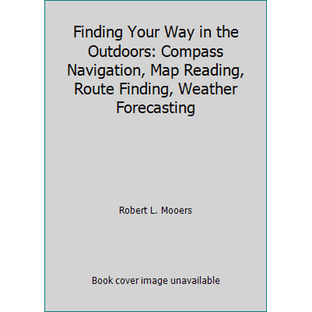 Finding Your Way in the Outdoors: Compass Navigation, Map Reading, Route Finding, Weather Forecasting [Hardcover - Used]