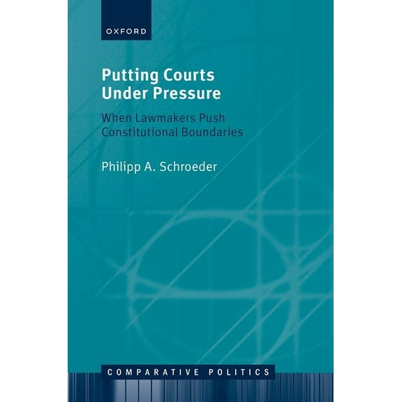 Comparative Politics Putting Courts Under Pressure: When Lawmakers Push Constitutional Boundaries, (Hardcover)