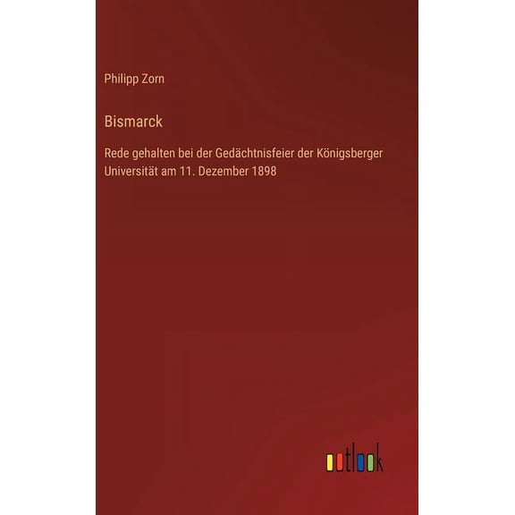 Bismarck: Rede gehalten bei der Gedächtnisfeier der Königsberger Universität am 11. Dezember 1898 (Hardcover)