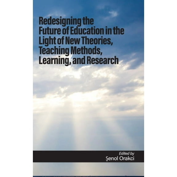 Redesigning the Future of Education in the Light of New Theories, Teaching Methods, Learning, and Research, (Hardcover)