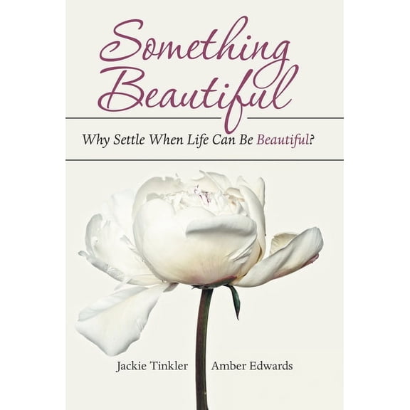 Something Beautiful: Why Settle When Life Can Be Beautiful? (Hardcover)