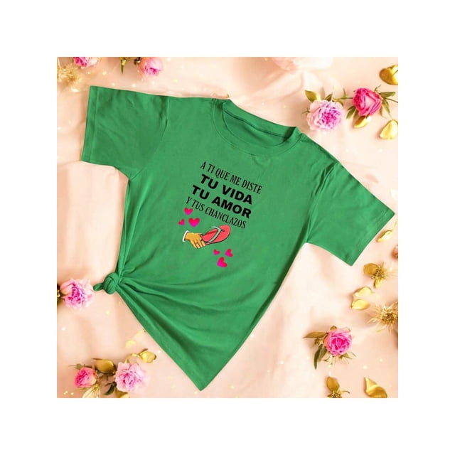 Playera Blusa De a ti que me diste tu vida tu amor y tus chanclazos para el dia de la madres Color Verde Talla Mediana Marca Emil SaEs