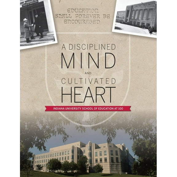 A Disciplined Mind and Cultivated Heart: Indiana University School of Education at 100, (Paperback)