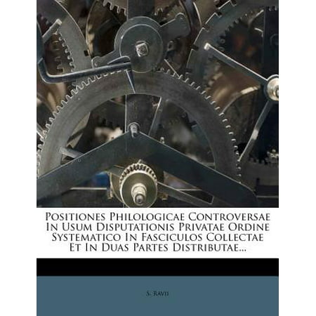 Positiones Philologicae Controversae in Usum Disputationis Privatae Ordine Systematico in Fasciculos Collectae Et in Duas Partes