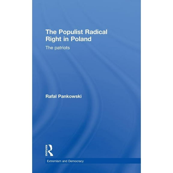 Routledge Studies in Extremism and Democ The Populist Radical Right in Poland: The Patriots, (Hardcover)