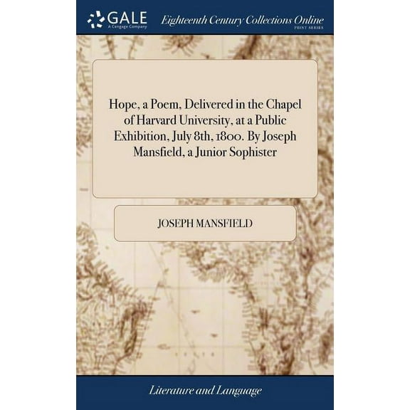 Hope, a Poem, Delivered in the Chapel of Harvard University, at a Public Exhibition, July 8th, 1800. By Joseph Mansfield, a Junior Sophister (Hardcover)