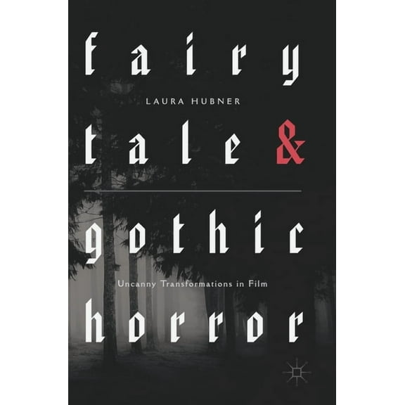 Fairytale and Gothic Horror: Uncanny Transformations in Film, (Hardcover)