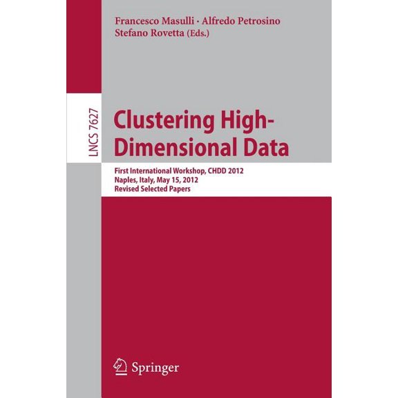Clustering High--Dimensional Data: First International Workshop, Chdd 2012, Naples, Italy, May 15, 2012, Revised Selecte, (Paperback)