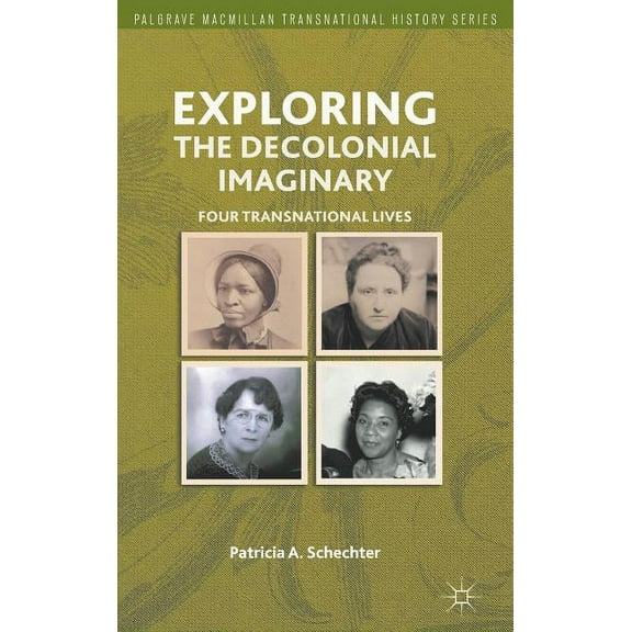 Palgrave MacMillan Transnational History Exploring the Decolonial Imaginary: Four Transnational Lives, (Hardcover)