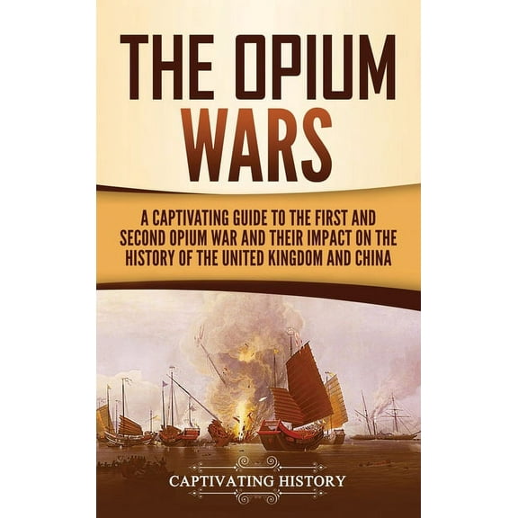The Opium Wars: A Captivating Guide to the First and Second Opium War and Their Impact on the History of the United King, (Hardcover)