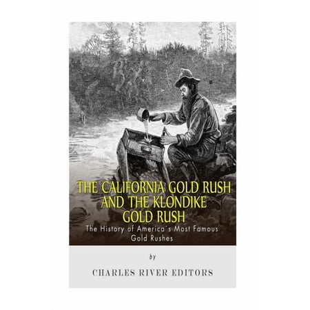The California Gold Rush and the Klondike Gold Rush: The History of America s Most Famous Gold Rushes (Paperback)