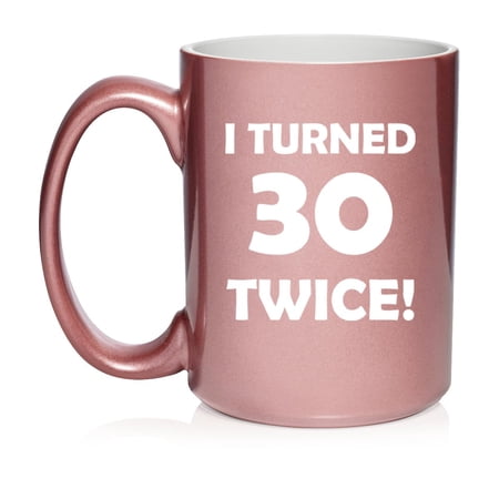 I Turned 30 Twice 60th Birthday Gift Funny Ceramic Coffee Mug Tea Cup (15oz Rose Gold)