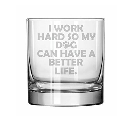 

11 oz Rocks Whiskey Highball Glass Funny I Work Hard So My Dog Can Have A Better Life