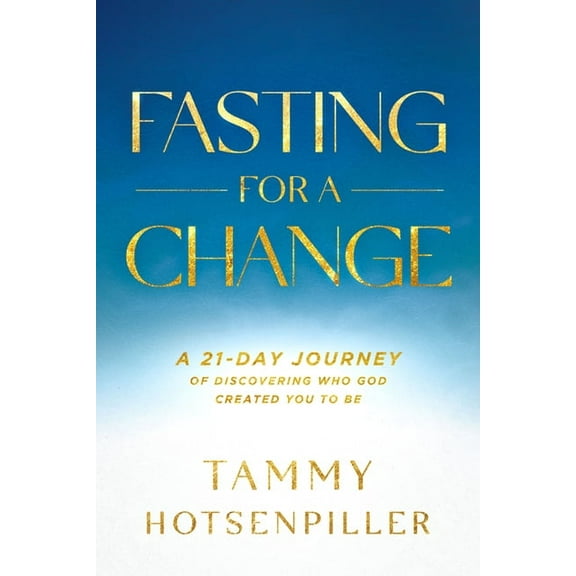 Fasting for a Change: A 21-Day Journey of Discovering Who God Created You to Be, (Paperback)