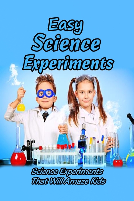 Easy Science Experiments : Science Experiments That Will Amaze Kids ...