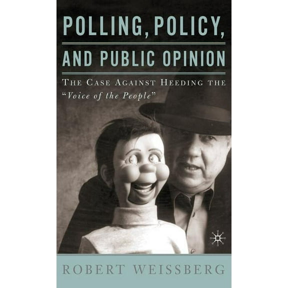 Polling, Policy, and Public Opinion: The Case Against Heeding the Voice of the People, (Hardcover)